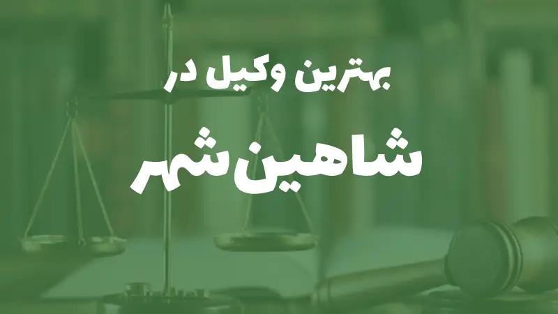 بهترین وکیل پایه یک دادگستری در شاهین‌شهر